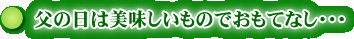 父の日は美味しいものでおもてなし・・・