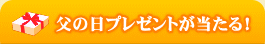 父の日プレゼントが当たる！